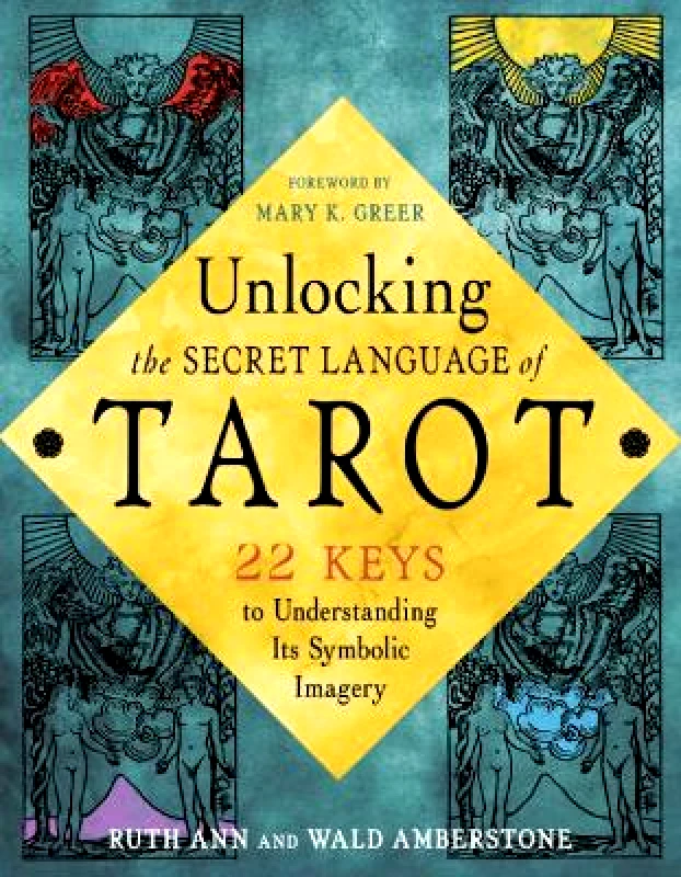 Red Wheel/Weiser Unlocking the Secret Language of the Tarot: 22 Keys to Understanding its Symbolic Imagery Ruth Ann Amberstone Red Wheel/Weiser