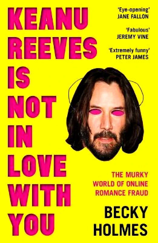 Unbound Keanu Reeves Is Not In Love With You: The Murky World of Online Romance Fraud Becky Holmes Unbound