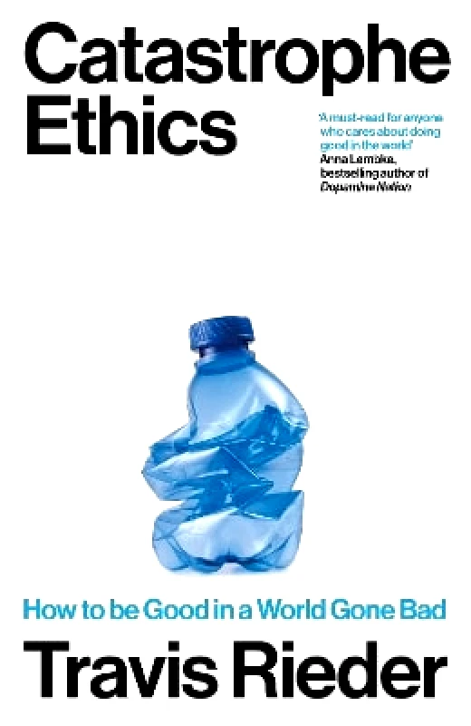 Duckworth Catastrophe Ethics: How to Be Good in a World Gone Bad Travis Rieder Duckworth