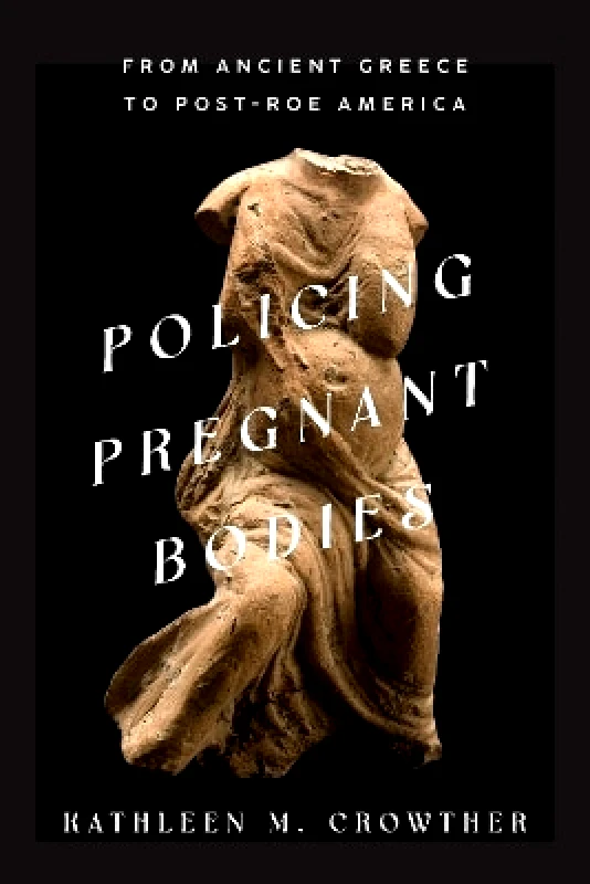 Johns Hopkins University Press Policing Pregnant Bodies: From Ancient Greece to Post-Roe America Kathleen M. Crowther Johns Hopkins University Press 1226