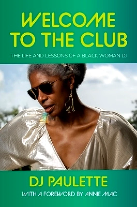 Manchester University Press Welcome to the Club: The Life and Lessons of a Black Woman Dj DJ Paulette Manchester University Press