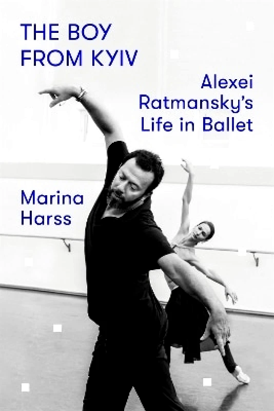 Farrar, Straus & Giroux Inc The Boy from Kyiv: Alexei Ratmansky's Life in Ballet Marina Harss Farrar, Straus & Giroux Inc 0130