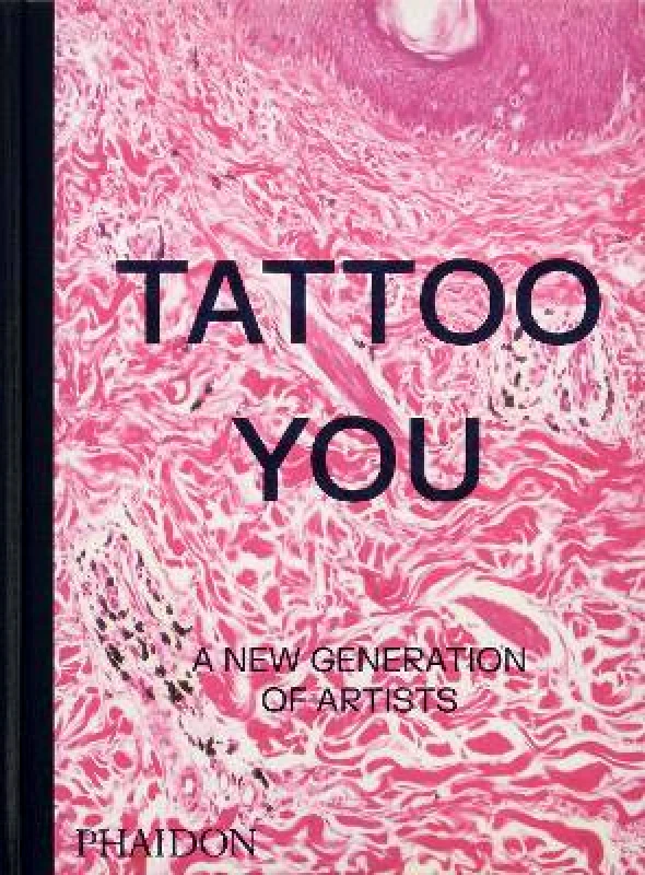 Phaidon Press Ltd Tattoo You: A New Generation of Artists Phaidon Editors Phaidon Press Ltd 0611