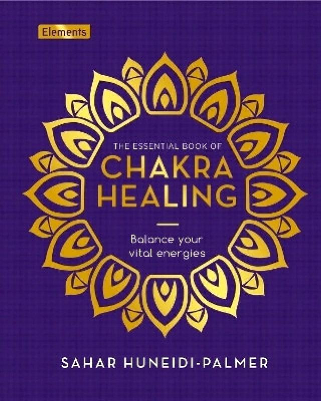 Arcturus The Essential Book of Chakra Healing: Balance your vital energies Sahar Huneidi-Palmer Arcturus