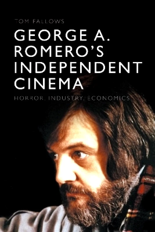 Edinburgh University Press George A. Romero's Independent Cinema: Horror, Industry, Economics Tom Fallows Edinburgh University Press