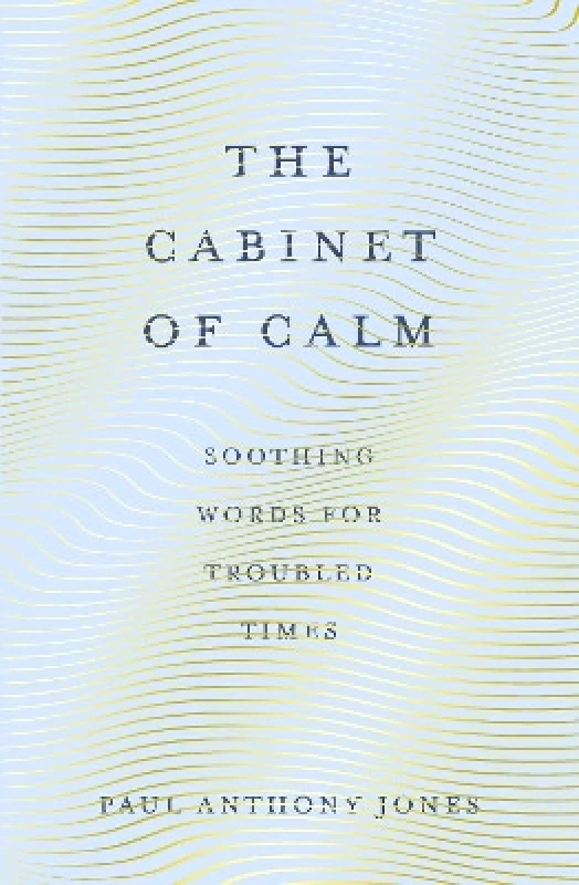 Elliott & Thompson Limited The Cabinet of Calm: Soothing Words for Troubled Times Paul Anthony Jones Elliott & Thompson Limited 0602