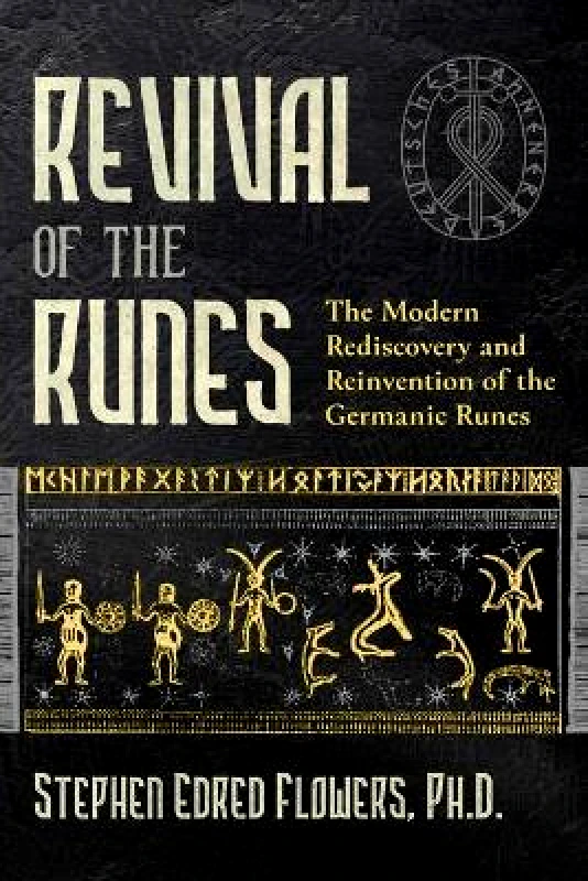 Inner Traditions Bear and Company Revival of the Runes: The Modern Rediscovery and Reinvention of the Germanic Runes Stephen E. Flowers Inner Traditions Bear and Company 0513