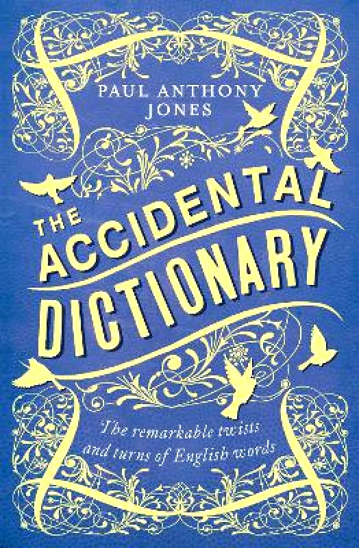 Elliott & Thompson Limited The Accidental Dictionary: The Remarkable Twists and Turns of English Words Paul Anthony Jones Elliott & Thompson Limited 0901