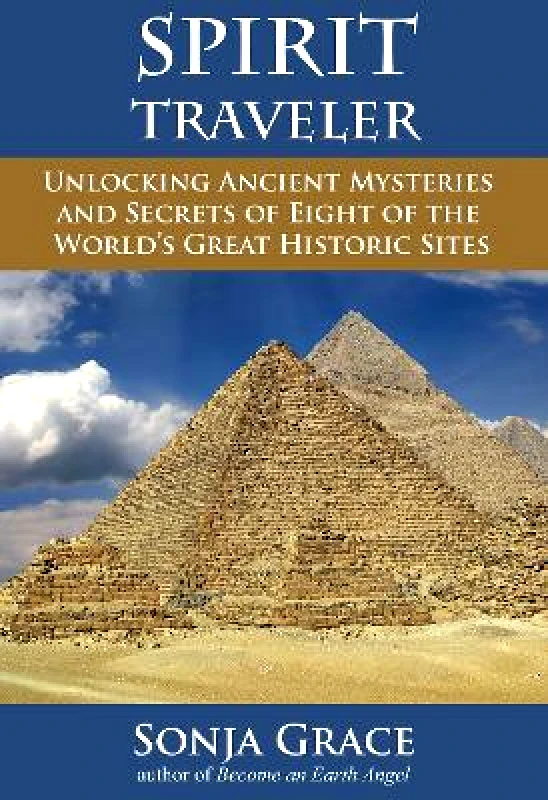Findhorn Press Spirit Traveler: Unlocking Ancient Mysteries and Secrets of Eight of the World's Great Historic Sites Sonja Grace Findhorn Press 0111