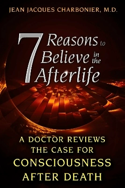 Inner Traditions Bear and Company 7 Reasons to Believe in the Afterlife: A Doctor Reviews the Case for Consciousness after Death Jean Jacques Charbonier Inner Traditions Bear and Company 0409