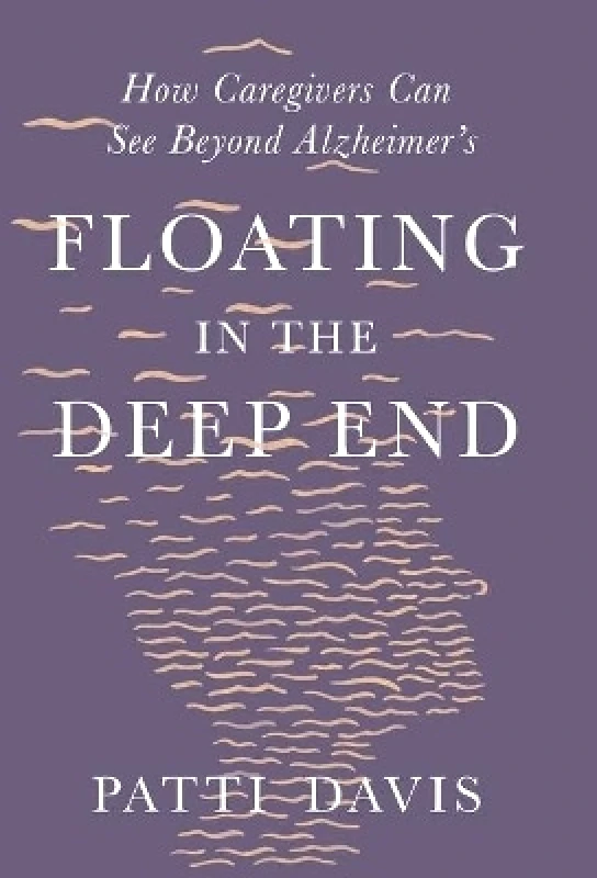 Liveright Publishing Corporation Floating in the Deep End: How Caregivers Can See Beyond Alzheimer's Patti Davis Liveright Publishing Corporation 1029