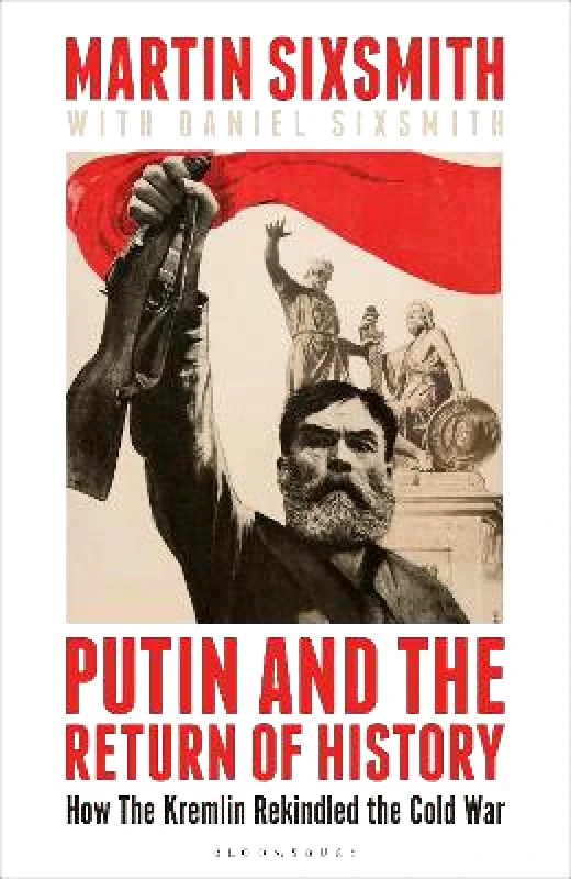 Bloomsbury Continuum Putin and the Return of History: How the Kremlin Rekindled the Cold War Martin Sixsmith Bloomsbury Continuum 0403