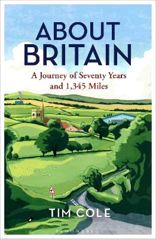 Bloomsbury Continuum About Britain: A Journey of Seventy Years and 1,345 Miles Dr Tim Cole Bloomsbury Continuum 0802