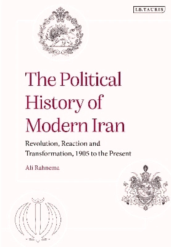 I.B. Tauris The Political History of Modern Iran: Revolution, Reaction and Transformation, 1905 to the Present Ali Rahnema I.B. Tauris 1214