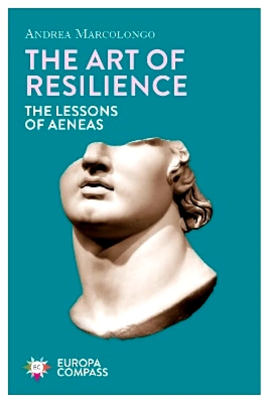 Europa Compass The Art of Resilience: The Lessons of Aeneas Andrea Marcolongo Europa Compass