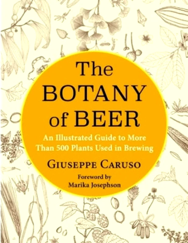 Columbia University Press The Botany of Beer: An Illustrated Guide to More Than 500 Plants Used in Brewing Giuseppe Caruso Columbia University Press 1125