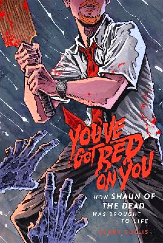 1984 Publishing You've Got Red on You: How Shaun of the Dead Was Brought to Life Clark Collis 1984 Publishing 1018