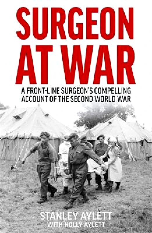 John Blake Publishing Ltd Surgeon at War: A Frontline Surgeon's Compelling Account of the Second World War Stanley Aylett John Blake Publishing Ltd