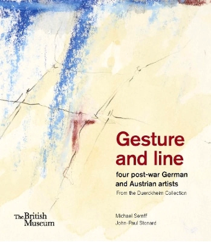 British Museum Press Gesture and line: four post-war German and Austrian artists from the Duerckheim Collection John-Paul Stonard British Museum Press 0107