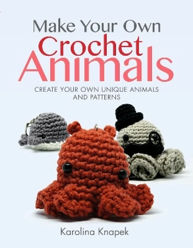White Owl Make Your Own Crochet Animals: Create Your Own Unique Animals and Patterns Karolina Knapek White Owl