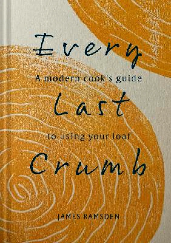 Pavilion Every Last Crumb: From fresh loaf to final crust, recipes to make the most of your bread James Ramsden Pavilion