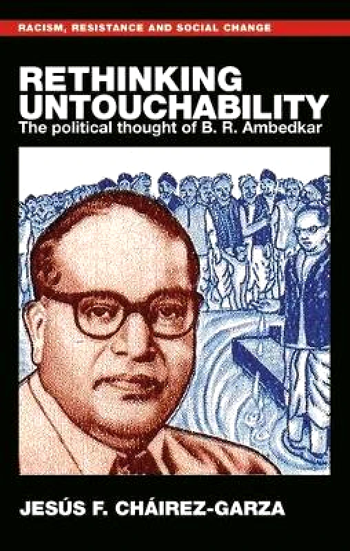 Manchester University Press Rethinking Untouchability: The Political Thought of B. R. Ambedkar Jesús F. Cháirez-Garza Manchester University Press