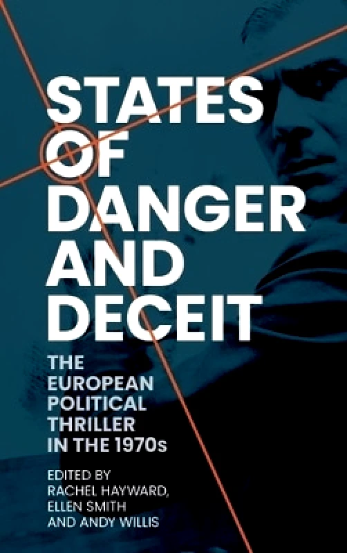 Manchester University Press States of Danger and Deceit: The European Political Thriller in the 1970s Manchester University Press