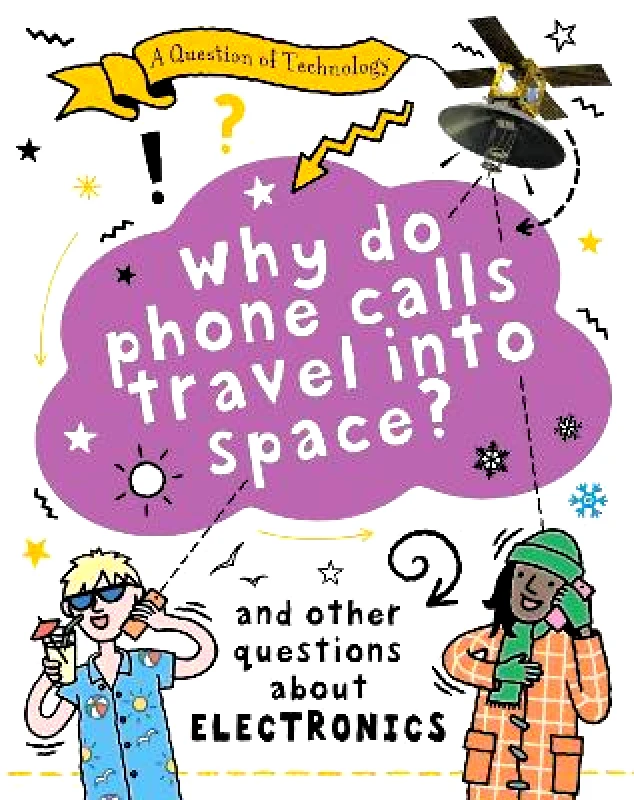 Wayland A Question of Technology: Why Do Phone Calls Travel into Space?: And other questions about electronics Clive Gifford Wayland 0808