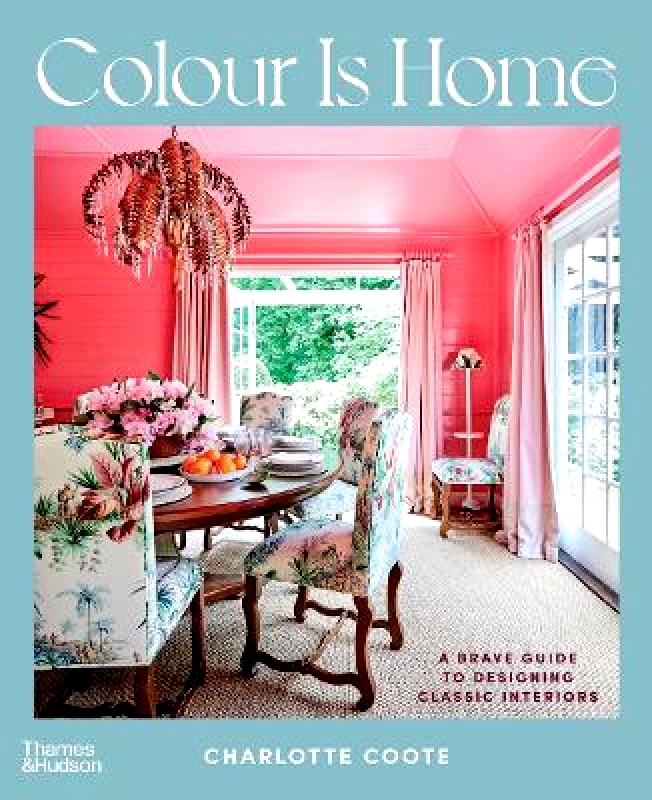 Thames and Hudson (Australia) Pty Ltd Colour is Home: A Brave Guide to Designing Classic Interiors Charlotte Coote Thames and Hudson (Australia) Pty Ltd 0329