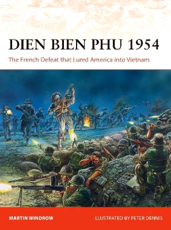 Osprey Publishing Dien Bien Phu 1954: The French Defeat that Lured America into Vietnam Martin Windrow Osprey Publishing 1102