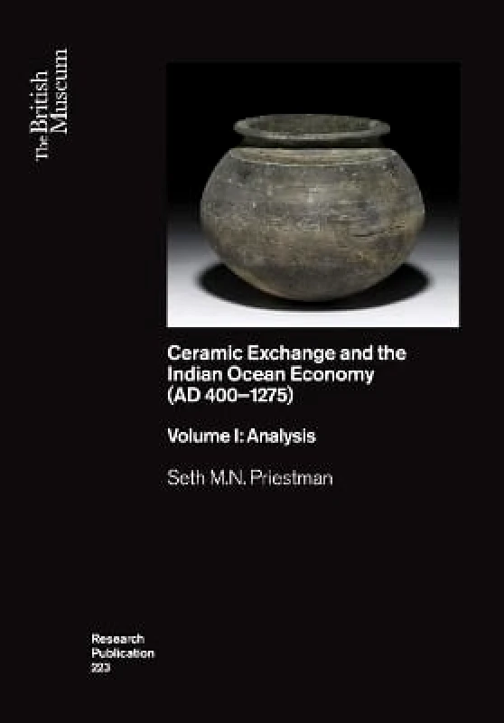 British Museum Press Ceramic Exchange and the Indian Ocean Economy (AD 400-1275). Volume I: Analysis Seth M.N. Priestman British Museum Press