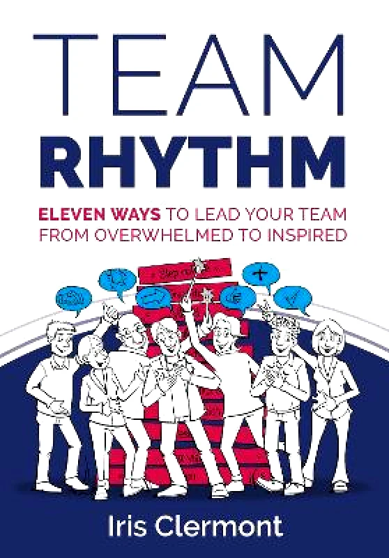 Rethink Press Team Rhythm: Eleven ways to lead your team from overwhelmed to inspired Iris Clermont Rethink Press