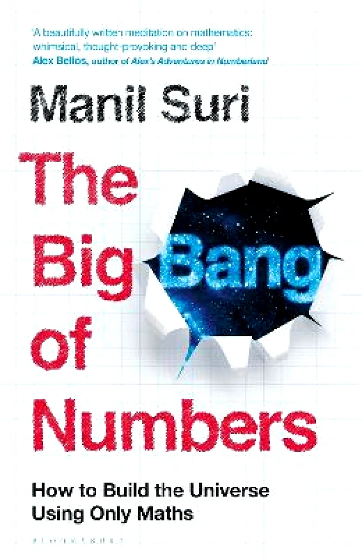 Bloomsbury Publishing PLC The Big Bang of Numbers: How to Build the Universe Using Only Maths Manil Suri Bloomsbury Publishing PLC 0131