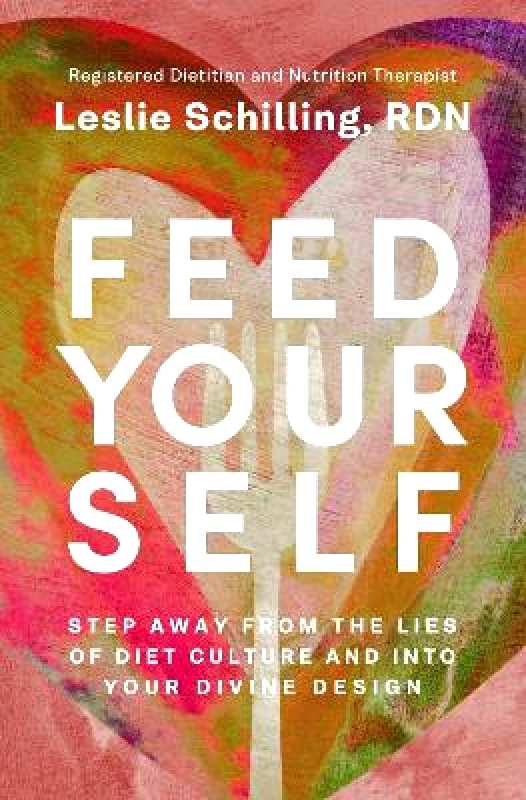 Zondervan Feed Yourself: Step Away from the Lies of Diet Culture and into Your Divine Design Leslie Schilling Zondervan