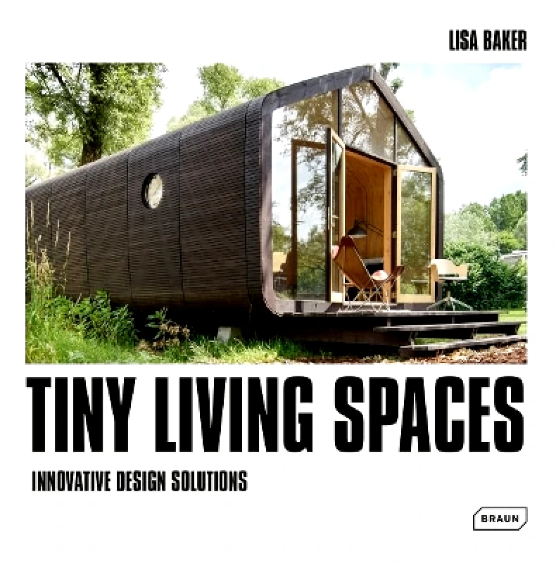 Braun Publishing AG Tiny Living Spaces: Innovative Design Solutions Lisa Baker Braun Publishing AG 0614