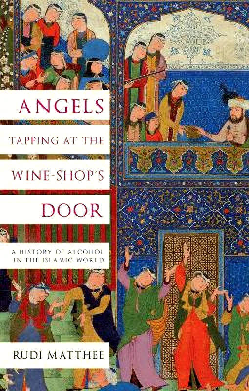 C Hurst & Co Publishers Ltd Angels Tapping at the Wine-­Shop’s Door: A History of Alcohol in the Islamic World Rudi Matthee C Hurst & Co Publishers Ltd