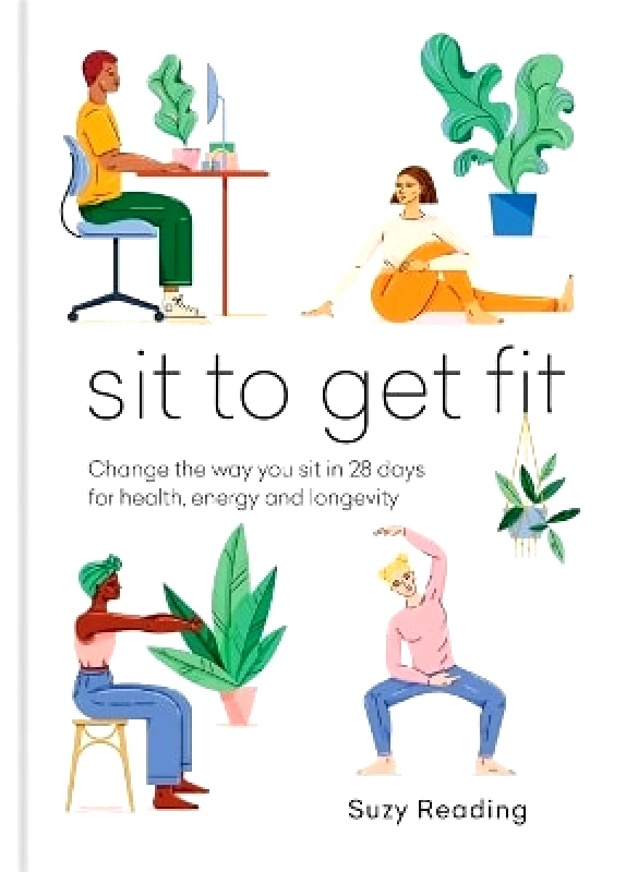 Aster Sit to Get Fit: Change the way you sit in 28 days for health, energy and longevity Suzy Reading Aster 0208