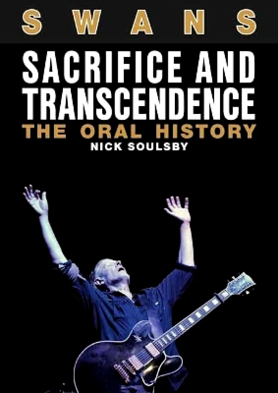 Jawbone Swans: Sacrifice and Transcendence: The Oral History Nick Soulsby Jawbone