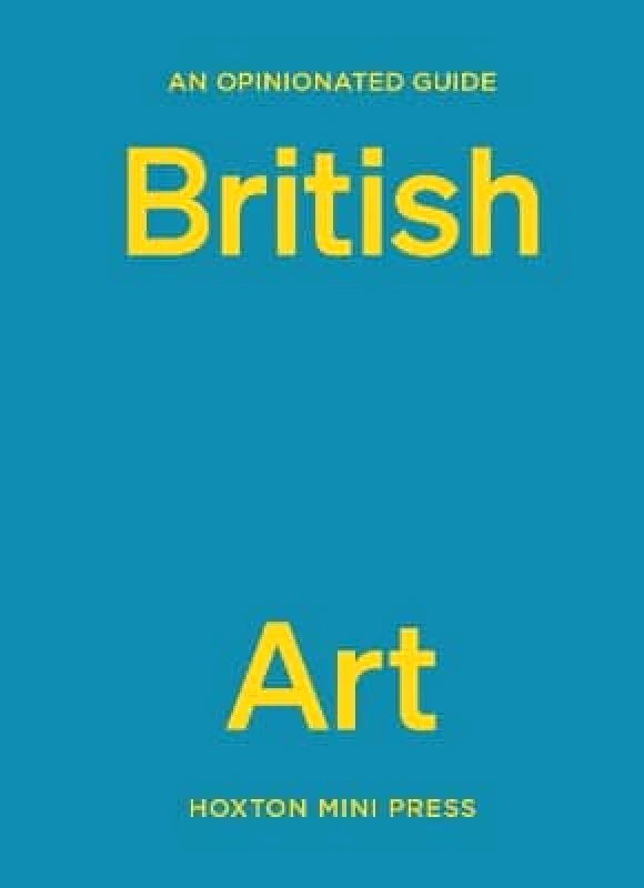 Hoxton Mini Press An Opinionated Guide To British Art Lucy Davies Hoxton Mini Press