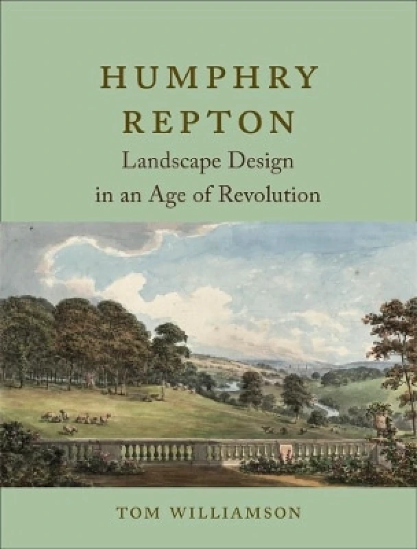 Reaktion Books Humphry Repton: Landscape Design in an Age of Revolution Tom Williamson Reaktion Books