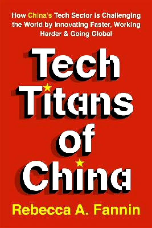 Nicholas Brealey Publishing Tech Titans of China: How China's Tech Sector is Challenging the World by Innovating Faster, Working Harder & Going Global Rebecca Fannin Nicholas Brealey Publishing 2019 Paperback / softback