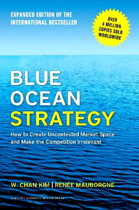 Harvard Business School Press Blue Ocean Strategy, Expanded Edition: How to Create Uncontested Market Space and Make the Competition Irrelevant Renee A. Mauborgne Harvard Business School Press