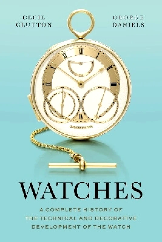 Philip Wilson Publishers Ltd Watches: A Complete History of the Technical and Decorative Development of the Watch George Daniels Philip Wilson Publishers Ltd 0705