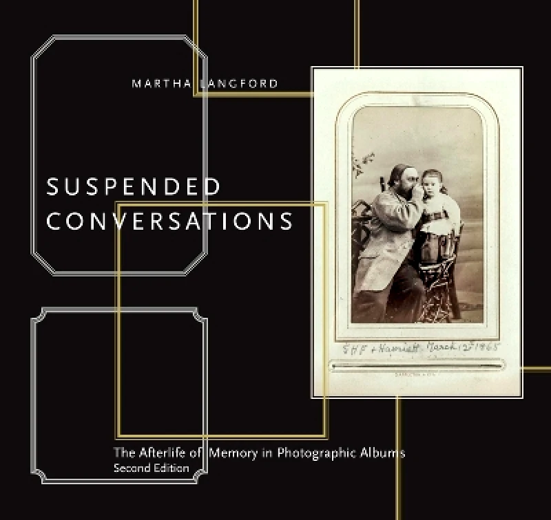 McGill-Queen's University Press Suspended Conversations: The Afterlife of Memory in Photographic Albums, Second Edition Martha Langford McGill-Queen's University Press