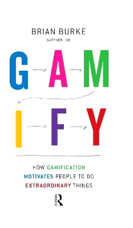 Bibliomotion, Incorporated Gamify: How Gamification Motivates People to Do Extraordinary Things Biran Burke Bibliomotion, Incorporated