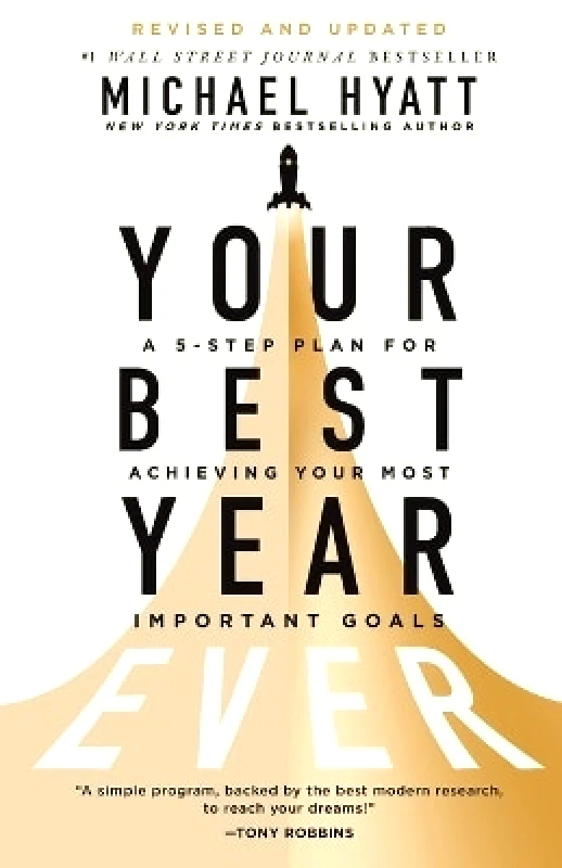 Baker Books, a division of Baker Publishing Group Your Best Year Ever: A 5-Step Plan for Achieving Your Most Important Goals Michael Hyatt Baker Books, a division of Baker Publishing Group