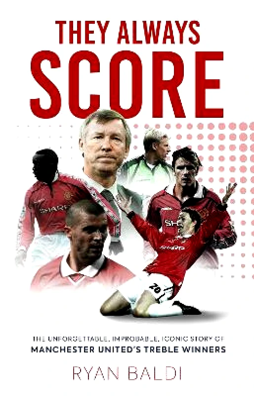 Polaris Publishing Limited They Always Score: The Unforgettable, Improbable, Iconic Story of Manchester United’s Treble Winners Ryan Baldi Polaris Publishing Limited