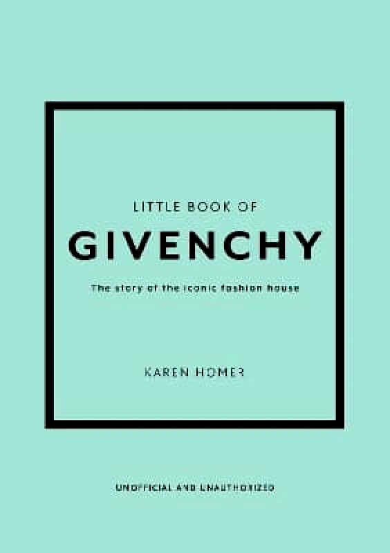 Welbeck Little Book of Givenchy: The story of the iconic fashion house Karen Homer Welbeck 0711