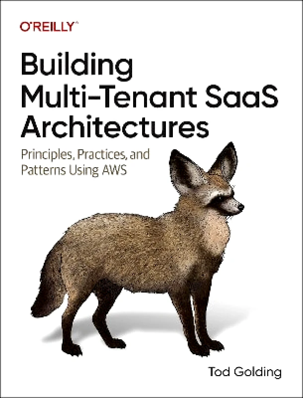 O'Reilly Media Building Multi-Tenant Saas Architectures: Principles, Practices and Patterns Using AWS Tod Golding O'Reilly Media