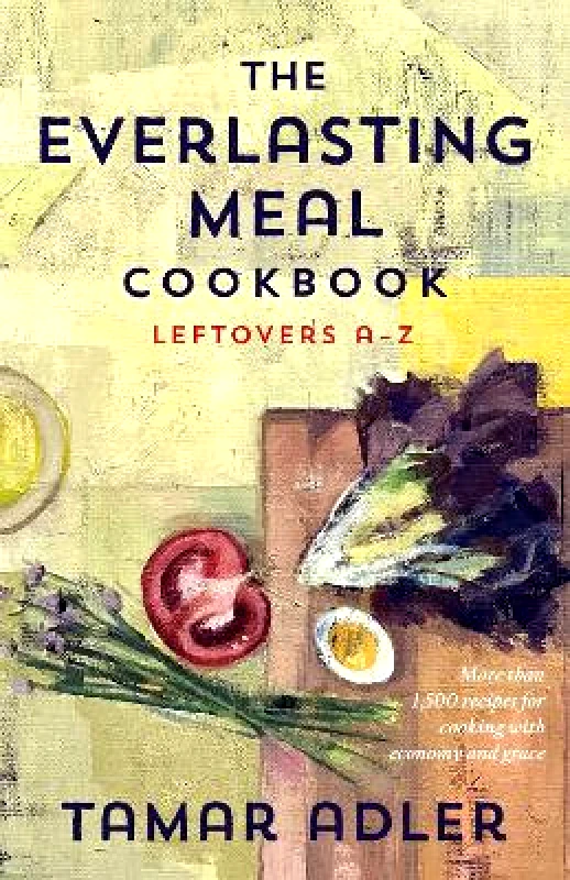 Scribner The Everlasting Meal Cookbook: Leftovers A-Z Tamar Adler Scribner 0622